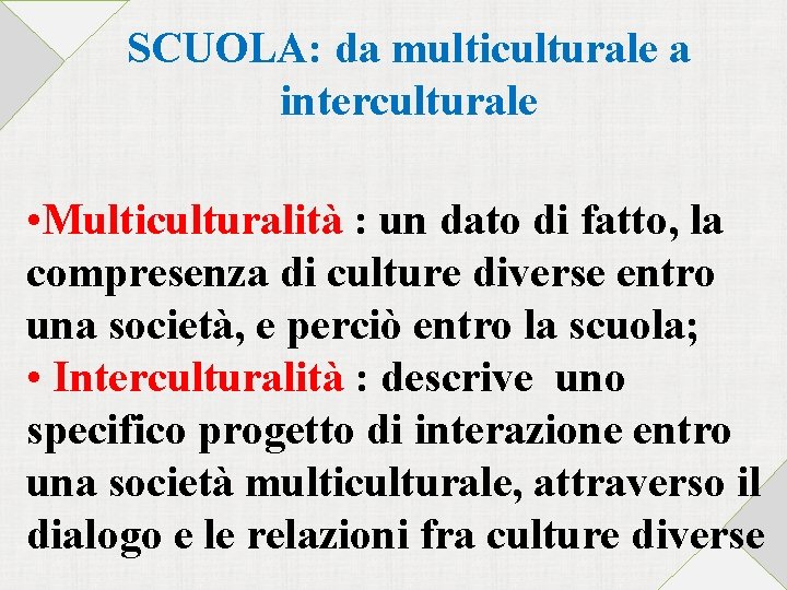 SCUOLA: da multiculturale a interculturale • Multiculturalità : un dato di fatto, la compresenza