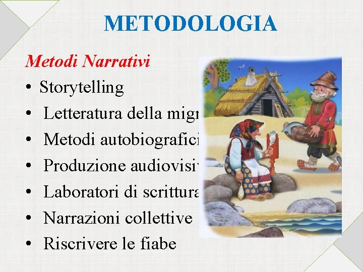 METODOLOGIA Metodi Narrativi • Storytelling • Letteratura della migrazione • Metodi autobiografici • Produzione