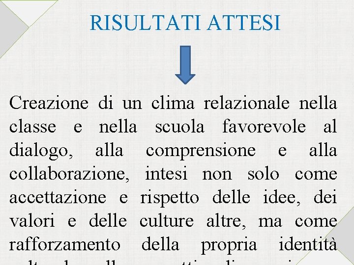 RISULTATI ATTESI Creazione di un clima relazionale nella classe e nella scuola favorevole al