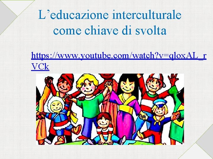 L’educazione interculturale come chiave di svolta https: //www. youtube. com/watch? v=qlox. AL_r VCk 