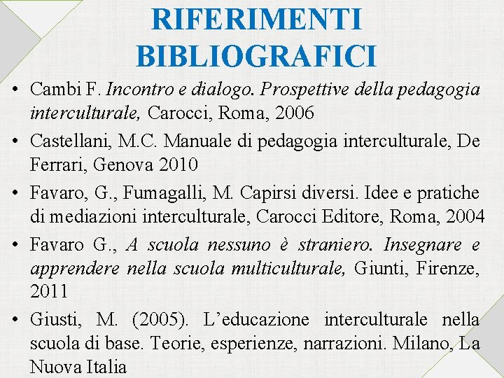 RIFERIMENTI BIBLIOGRAFICI • Cambi F. Incontro e dialogo. Prospettive della pedagogia interculturale, Carocci, Roma,