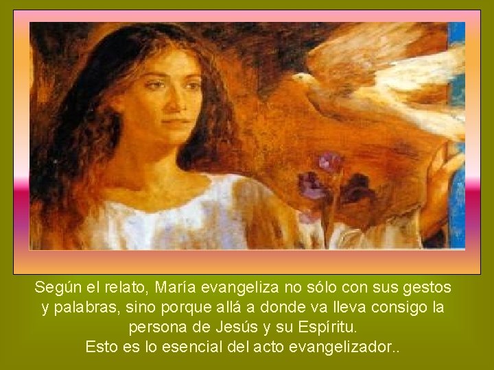 Según el relato, María evangeliza no sólo con sus gestos y palabras, sino porque