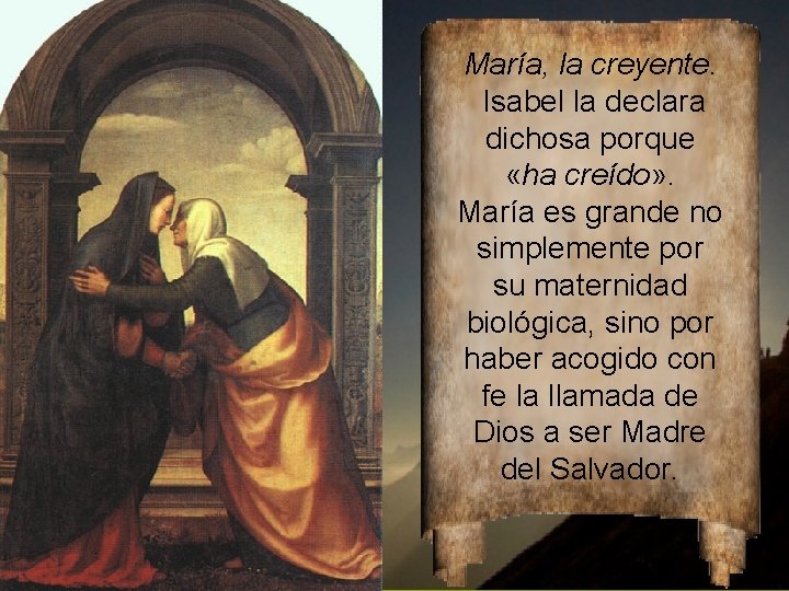 María, la creyente. Isabel la declara dichosa porque «ha creído» . María es grande