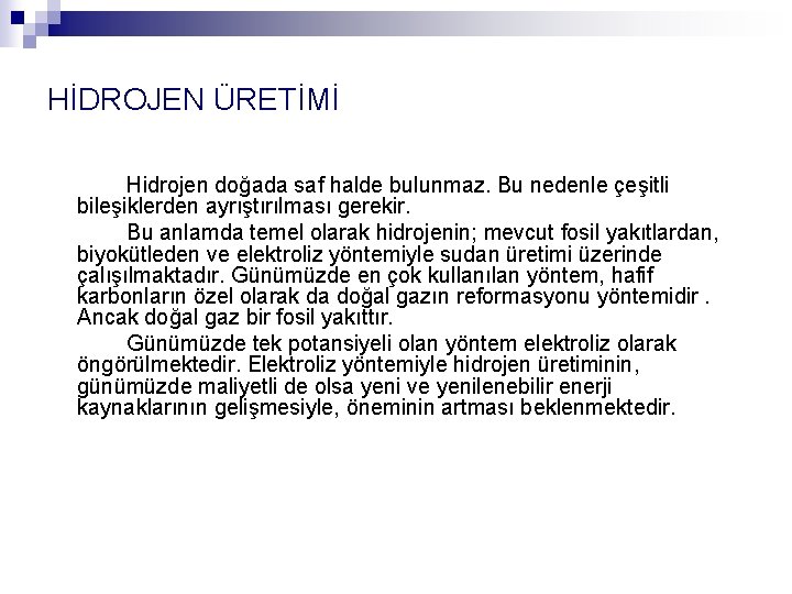 HİDROJEN ÜRETİMİ Hidrojen doğada saf halde bulunmaz. Bu nedenle çeşitli bileşiklerden ayrıştırılması gerekir. Bu