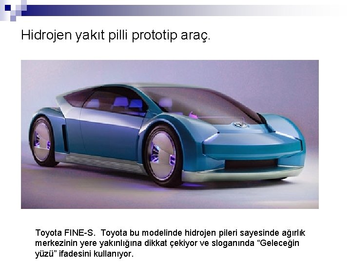 Hidrojen yakıt pilli prototip araç. Toyota FINE-S. Toyota bu modelinde hidrojen pileri sayesinde ağırlık