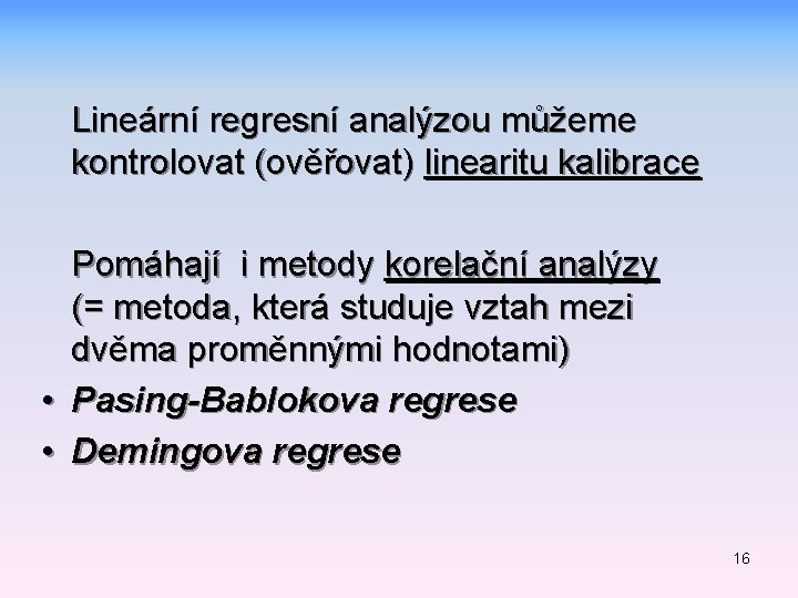 Lineární regresní analýzou můžeme kontrolovat (ověřovat) linearitu kalibrace Pomáhají i metody korelační analýzy (=