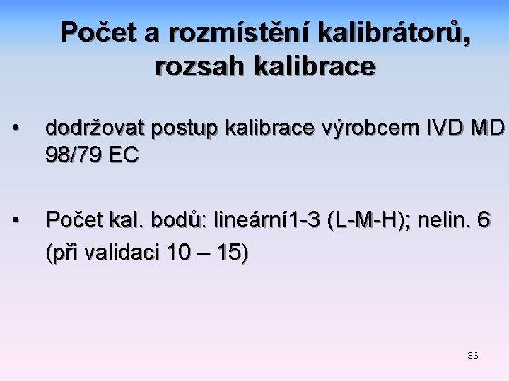 Počet a rozmístění kalibrátorů, rozsah kalibrace • dodržovat postup kalibrace výrobcem IVD MD 98/79 Počet a rozmístění kalibrátorů, rozsah kalibrace • dodržovat postup kalibrace výrobcem IVD MD 98/79