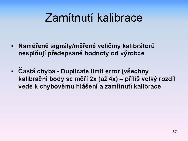 Zamítnutí kalibrace • Naměřené signály/měřené veličiny kalibrátorů nesplňují předepsané hodnoty od výrobce • Častá