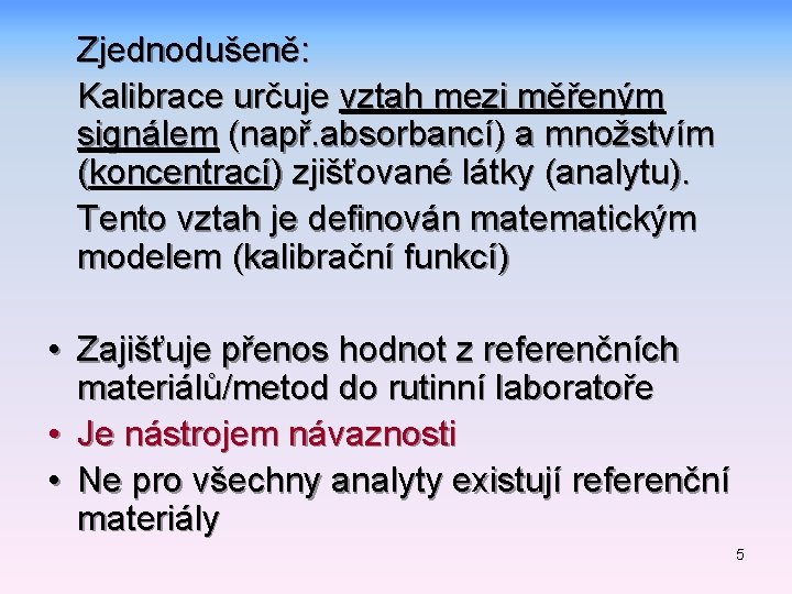 Zjednodušeně: Kalibrace určuje vztah mezi měřeným signálem (např. absorbancí) a množstvím (koncentrací) zjišťované látky