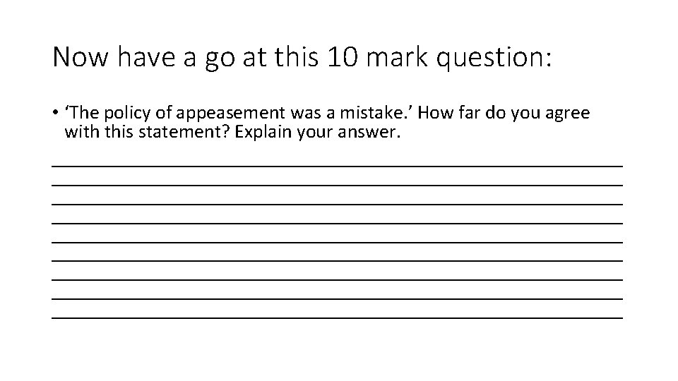 Now have a go at this 10 mark question: • ‘The policy of appeasement