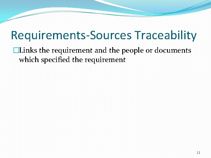 Requirements-Sources Traceability �Links the requirement and the people or documents which specified the requirement