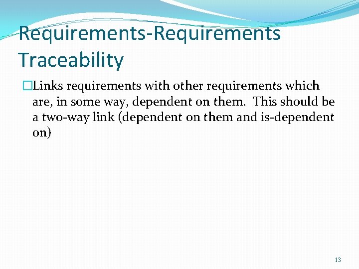 Requirements-Requirements Traceability �Links requirements with other requirements which are, in some way, dependent on