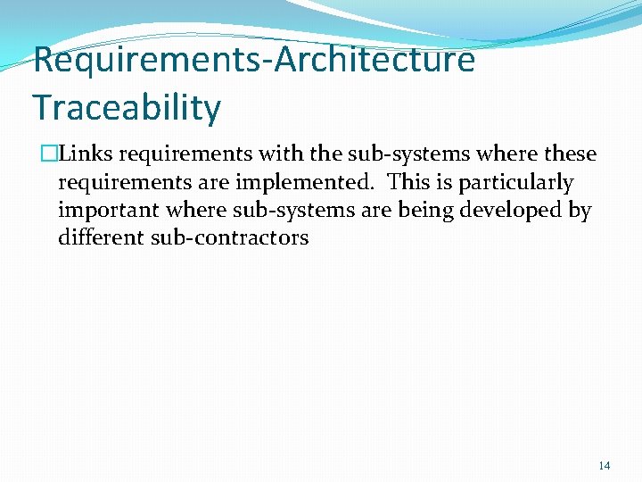 Requirements-Architecture Traceability �Links requirements with the sub-systems where these requirements are implemented. This is