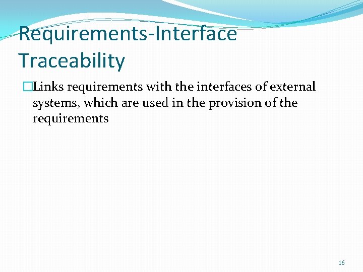 Requirements-Interface Traceability �Links requirements with the interfaces of external systems, which are used in