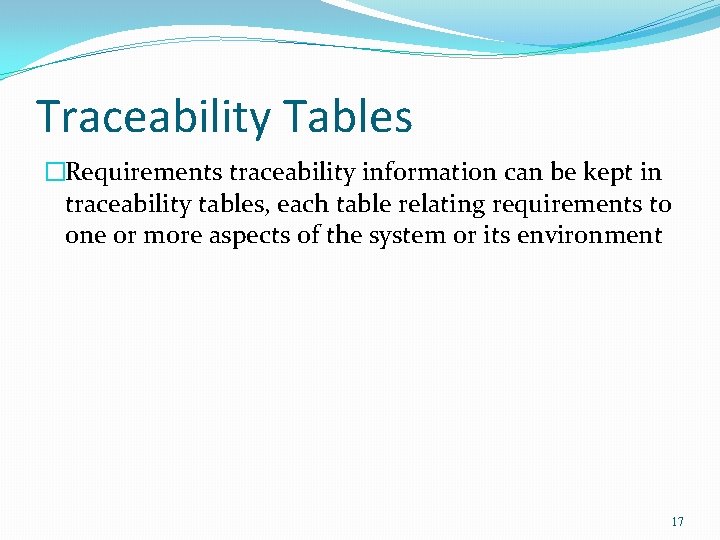 Traceability Tables �Requirements traceability information can be kept in traceability tables, each table relating