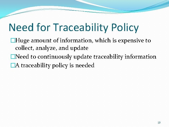 Need for Traceability Policy �Huge amount of information, which is expensive to collect, analyze,