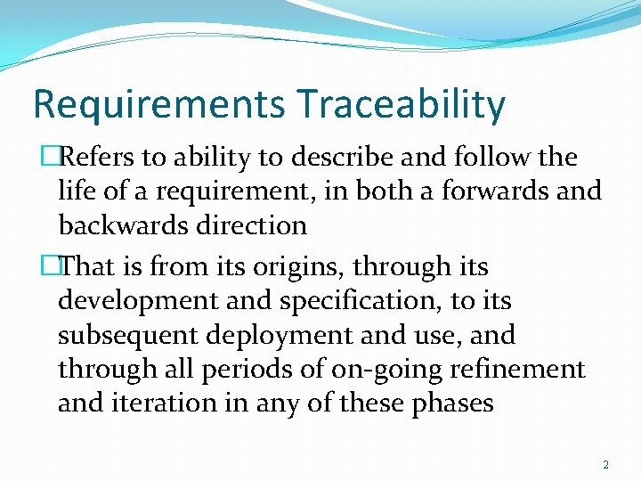 Requirements Traceability �Refers to ability to describe and follow the life of a requirement,