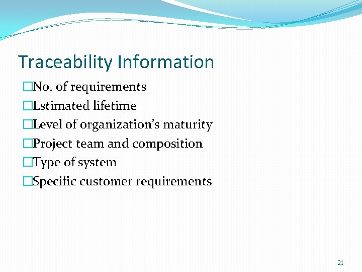 Traceability Information �No. of requirements �Estimated lifetime �Level of organization’s maturity �Project team and