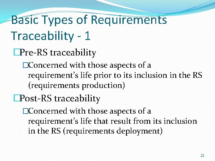Basic Types of Requirements Traceability - 1 �Pre-RS traceability �Concerned with those aspects of