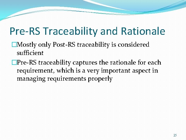 Pre-RS Traceability and Rationale �Mostly only Post-RS traceability is considered sufficient �Pre-RS traceability captures