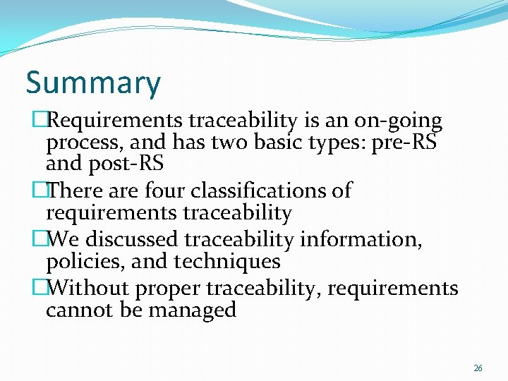 Summary �Requirements traceability is an on-going process, and has two basic types: pre-RS and