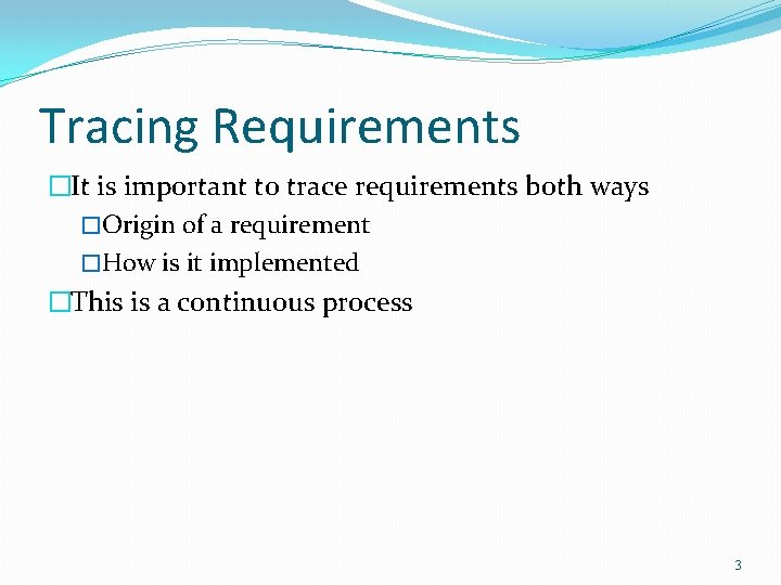 Tracing Requirements �It is important to trace requirements both ways �Origin of a requirement