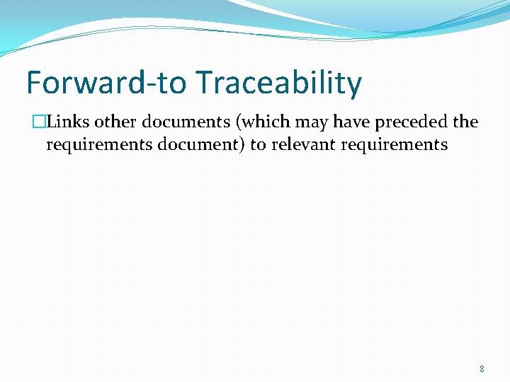 Forward-to Traceability �Links other documents (which may have preceded the requirements document) to relevant