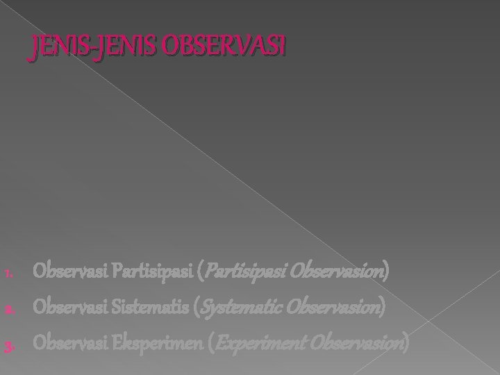 JENIS-JENIS OBSERVASI Observasi Partisipasi (Partisipasi Observasion) 2. Observasi Sistematis (Systematic Observasion) 3. Observasi Eksperimen