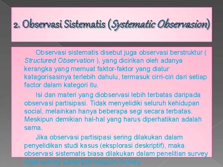 2. Observasi Sistematis (Systematic Observasion) Observasi sistematis disebut juga observasi berstruktur ( Structured Observation