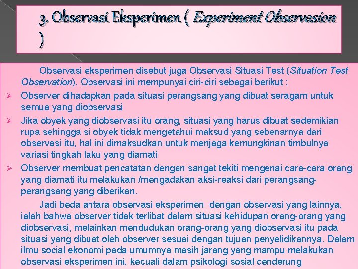 3. Observasi Eksperimen ( Experiment Observasion ) Observasi eksperimen disebut juga Observasi Situasi Test