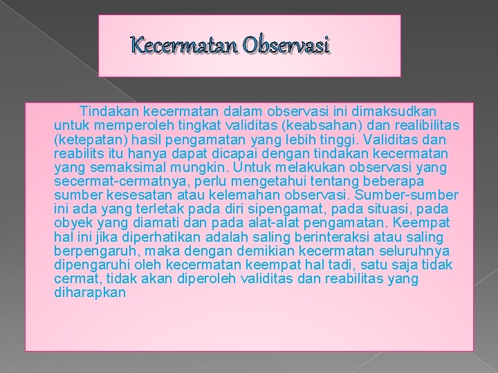 Kecermatan Observasi Tindakan kecermatan dalam observasi ini dimaksudkan untuk memperoleh tingkat validitas (keabsahan) dan