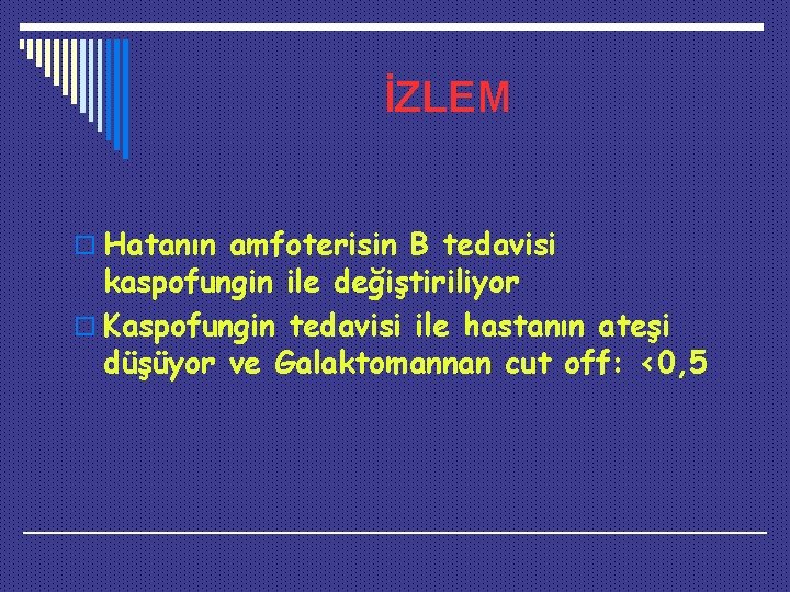 İZLEM o Hatanın amfoterisin B tedavisi kaspofungin ile değiştiriliyor o Kaspofungin tedavisi ile hastanın