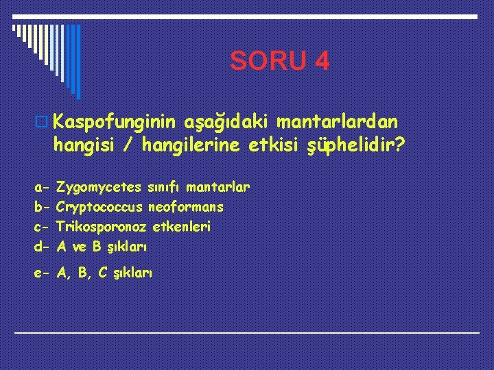 SORU 4 o Kaspofunginin aşağıdaki mantarlardan hangisi / hangilerine etkisi şüphelidir? abcd- Zygomycetes sınıfı