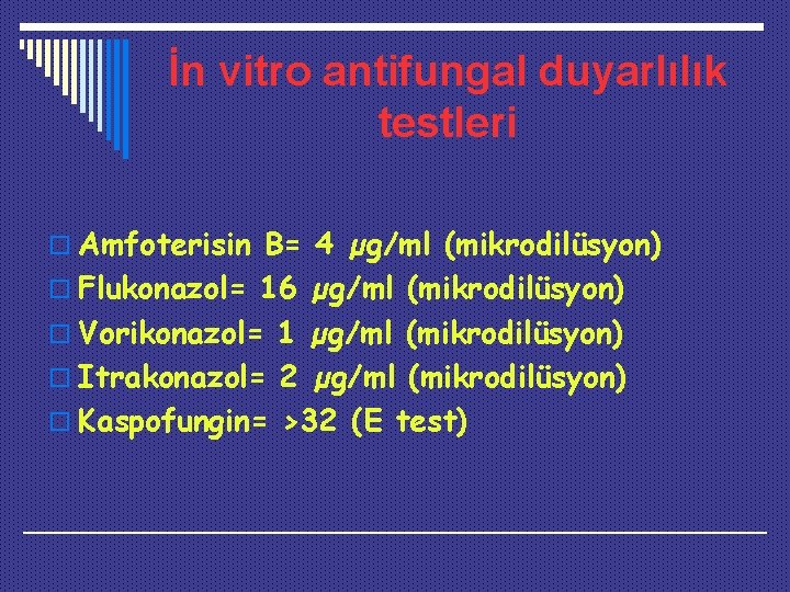 İn vitro antifungal duyarlılık testleri o Amfoterisin B= 4 µg/ml (mikrodilüsyon) o Flukonazol= 16