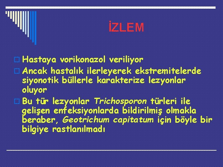 İZLEM o Hastaya vorikonazol veriliyor o Ancak hastalık ilerleyerek ekstremitelerde siyonotik büllerle karakterize lezyonlar