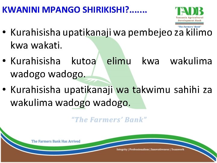 KWANINI MPANGO SHIRIKISHI? . . . . • Kurahisisha upatikanaji wa pembejeo za kilimo
