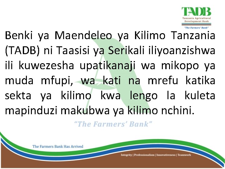 Benki ya Maendeleo ya Kilimo Tanzania (TADB) ni Taasisi ya Serikali iliyoanzishwa ili kuwezesha