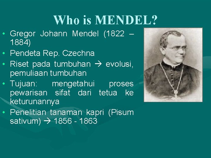 Who is MENDEL? • Gregor Johann Mendel (1822 – 1884) • Pendeta Rep. Czechna