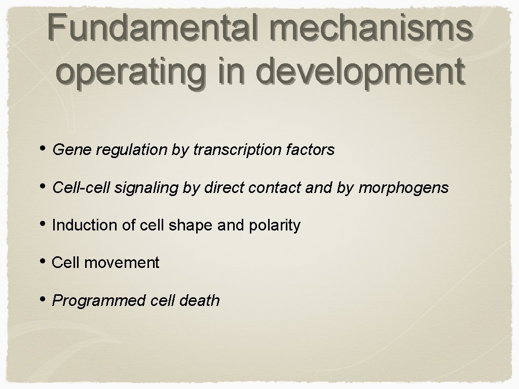 Fundamental mechanisms operating in development • Gene regulation by transcription factors • Cell-cell signaling
