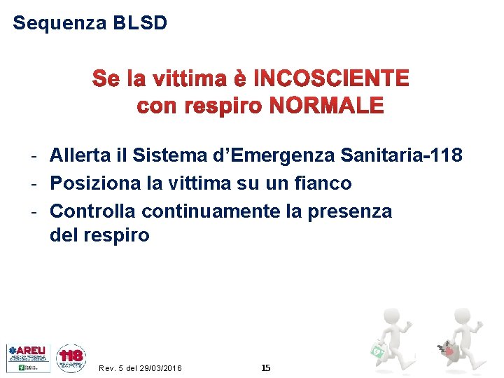 Sequenza BLSD - Allerta il Sistema d’Emergenza Sanitaria-118 - Posiziona la vittima su un