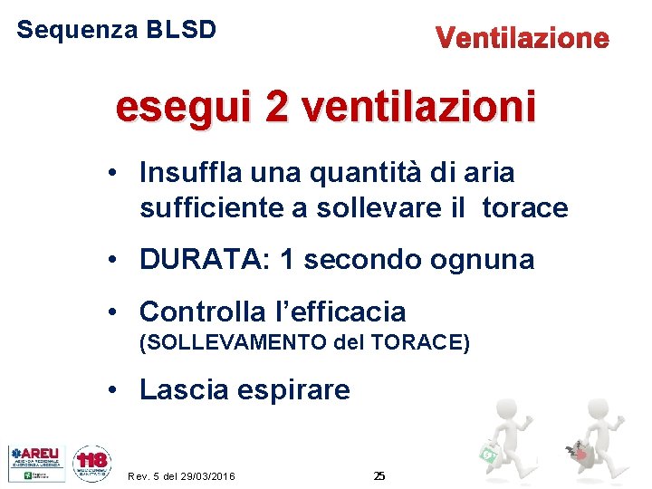 Sequenza BLSD esegui 2 ventilazioni • Insuffla una quantità di aria sufficiente a sollevare