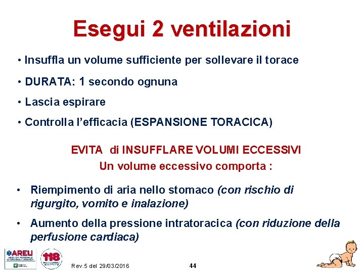 Esegui 2 ventilazioni • Insuffla un volume sufficiente per sollevare il torace • DURATA: