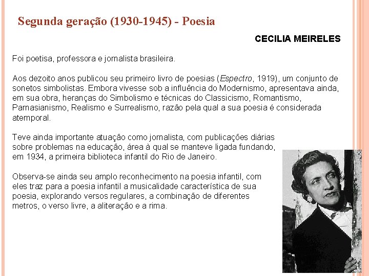 Segunda geração (1930 -1945) - Poesia CECILIA MEIRELES Foi poetisa, professora e jornalista brasileira.