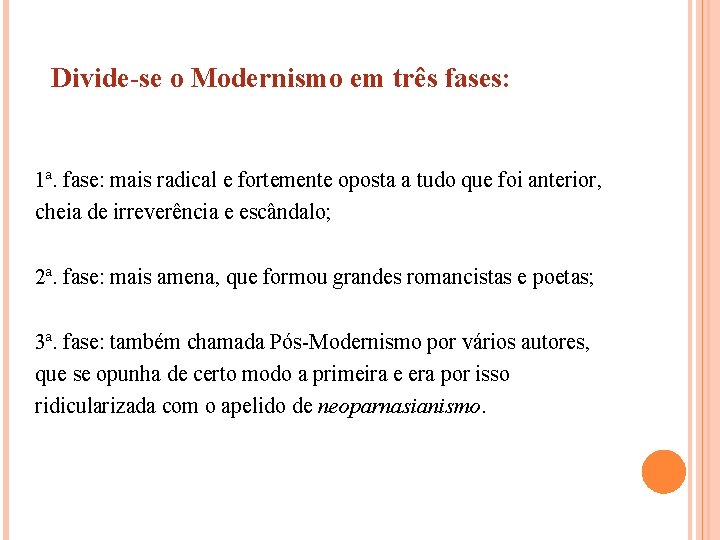 Divide-se o Modernismo em três fases: 1ª. fase: mais radical e fortemente oposta a