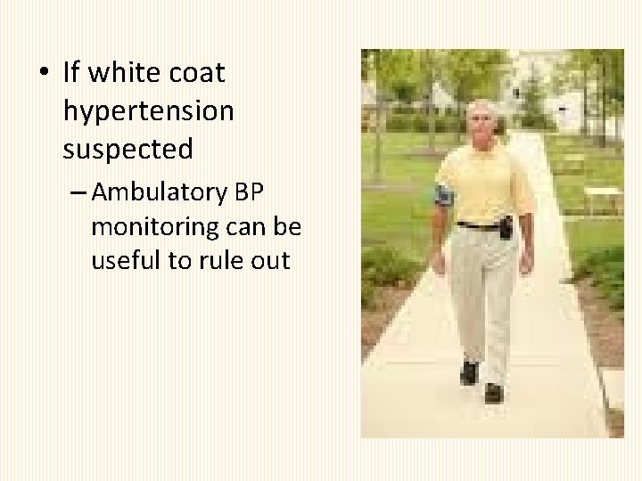  • If white coat hypertension suspected – Ambulatory BP monitoring can be useful