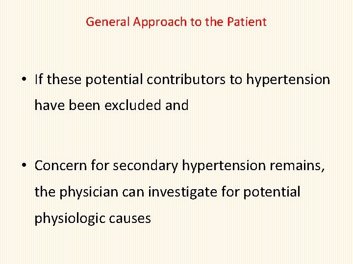 General Approach to the Patient • If these potential contributors to hypertension have been