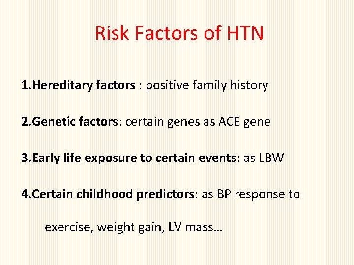 Risk Factors of HTN 1. Hereditary factors : positive family history 2. Genetic factors: