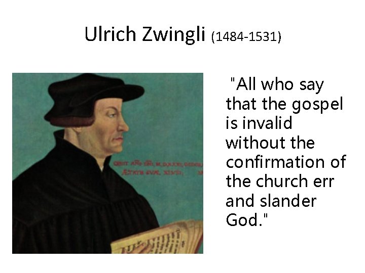Ulrich Zwingli (1484 -1531) "All who say that the gospel is invalid without the