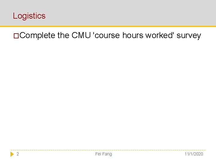 Logistics �Complete the CMU 'course hours worked' survey 2 Fei Fang 11/1/2020 