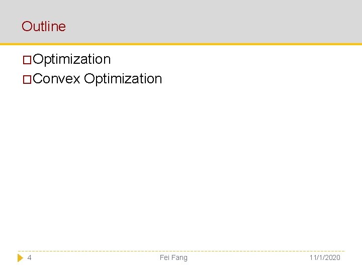 Outline �Optimization �Convex Optimization 4 Fei Fang 11/1/2020 